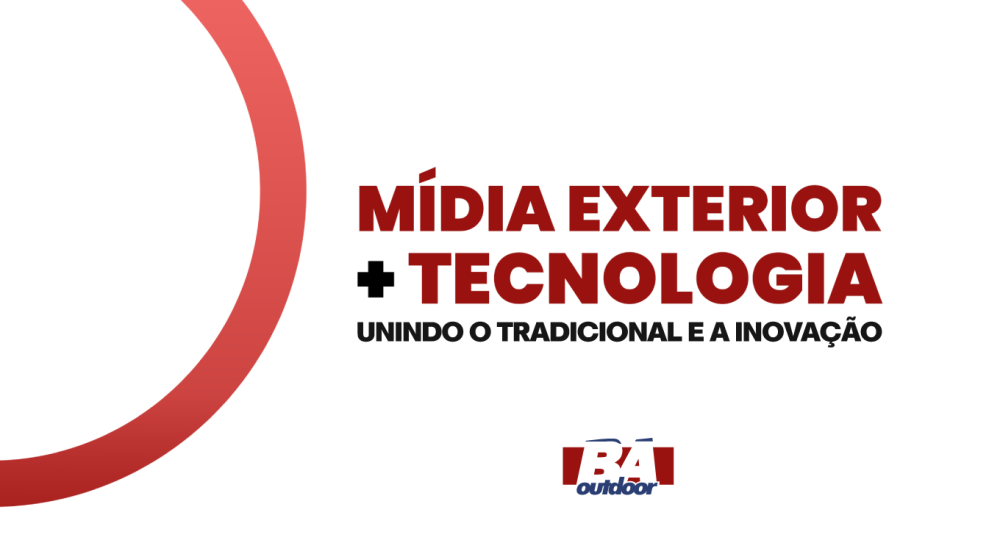 Mídia Exterior + Tecnologia: Unindo o tradicional e a inovação