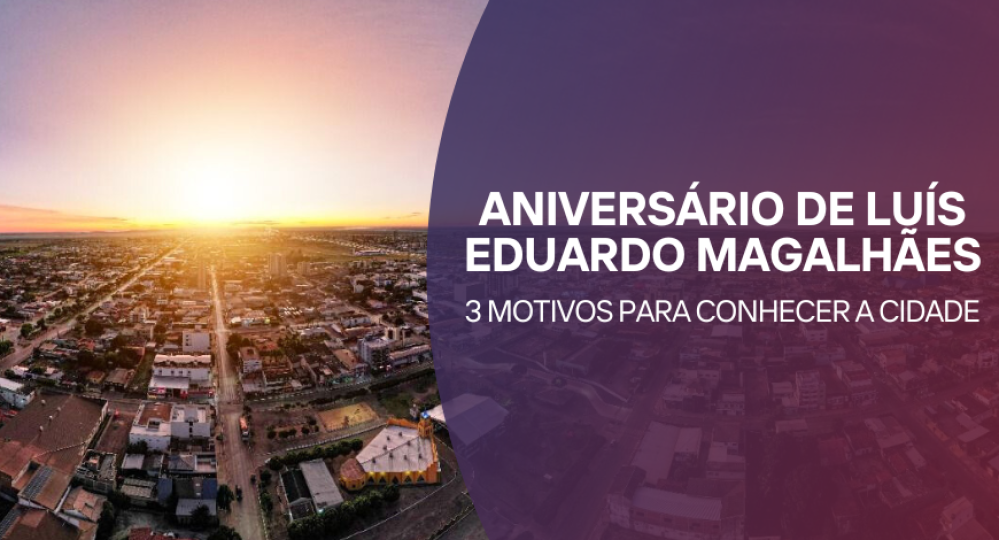 Aniversário de Luís Eduardo Magalhães: 3 motivos para conhecer a cidade!