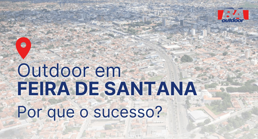 OUTDOOR EM FEIRA DE SANTANA:  Por que o sucesso?
